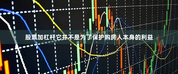 股票加杠杆它并不是为了保护购房人本身的利益