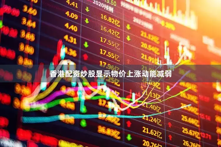 香港配资炒股显示物价上涨动能减弱